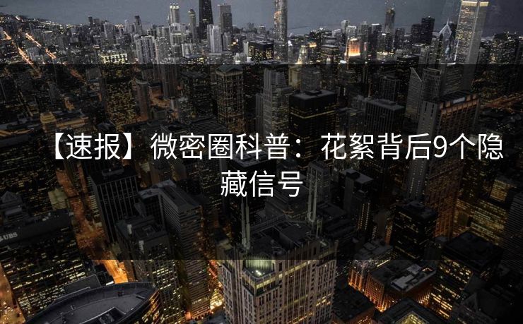 【速报】微密圈科普：花絮背后9个隐藏信号